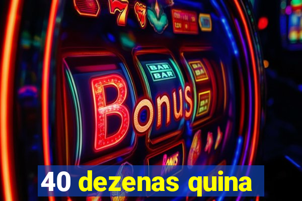 40 dezenas quina